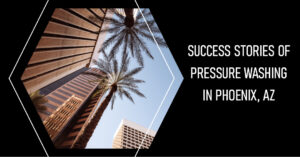 Success Stories of Pressure Washing in Phoenix, AZ